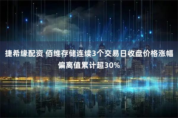 捷希缘配资 佰维存储连续3个交易日收盘价格涨幅偏离值累计超30%