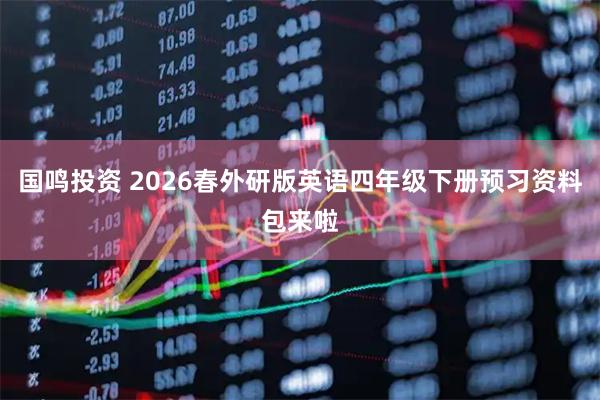 国鸣投资 2026春外研版英语四年级下册预习资料包来啦