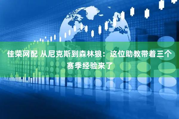 佳荣网配 从尼克斯到森林狼：这位助教带着三个赛季经验来了
